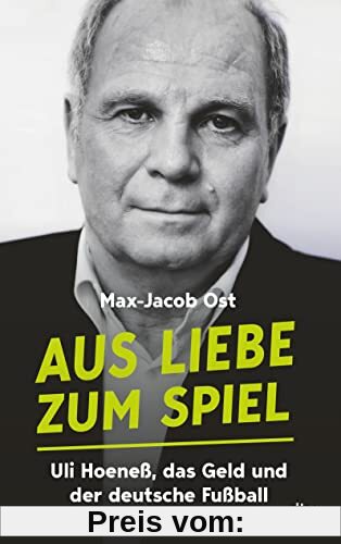 Aus Liebe zum Spiel: Uli Hoeneß, das Geld und der deutsche Fußball | Das Buch zum preisgekrönten Fußball Podcast